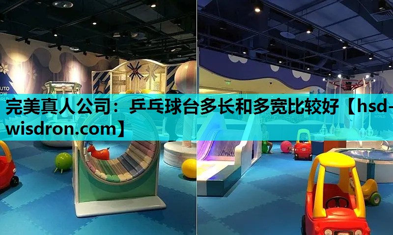 完美真人公司：乒乓球台多长和多宽比较好