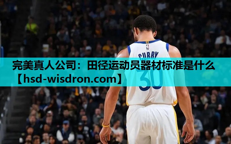 完美真人公司：田径运动员器材标准是什么