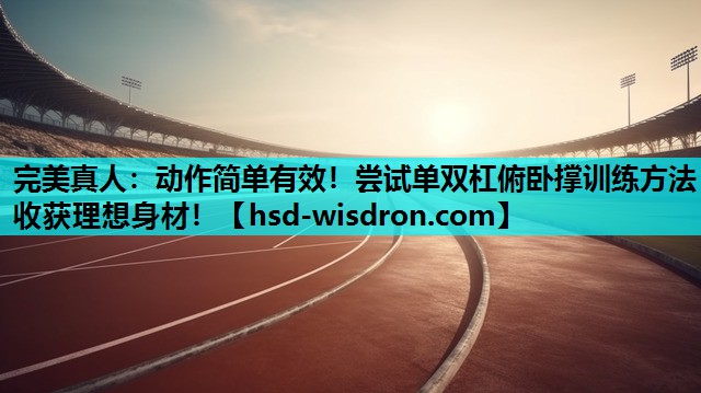 完美真人：动作简单有效！尝试单双杠俯卧撑训练方法收获理想身材！