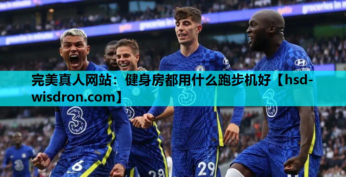完美真人网站：健身房都用什么跑步机好