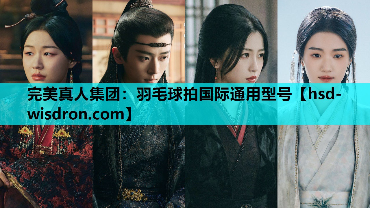 完美真人集团：羽毛球拍国际通用型号
