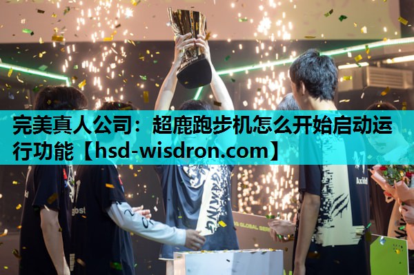 完美真人公司：超鹿跑步机怎么开始启动运行功能