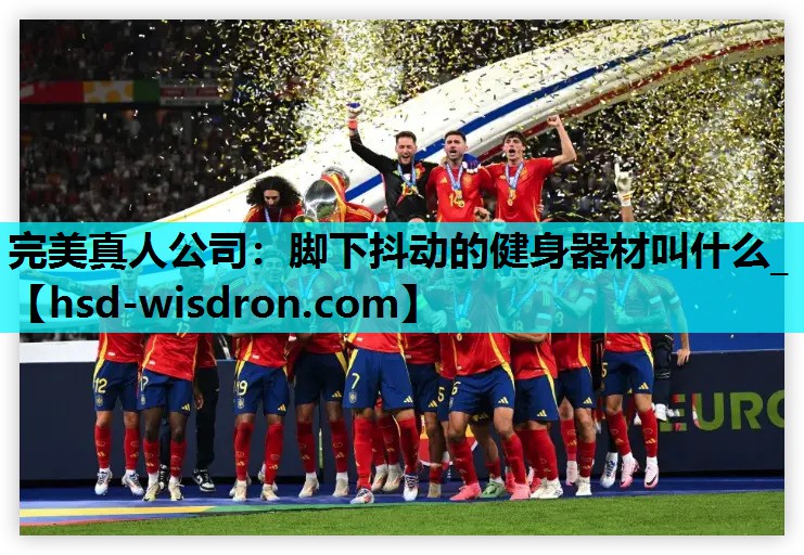 完美真人公司：脚下抖动的健身器材叫什么_