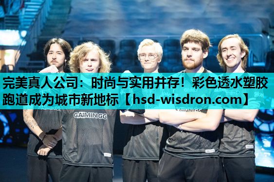 完美真人公司：时尚与实用并存！彩色透水塑胶跑道成为城市新地标