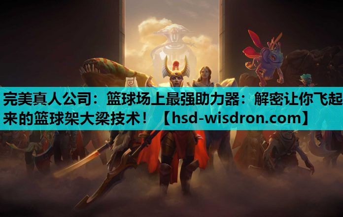 篮球场上最强助力器：解密让你飞起来的篮球架大梁技术！
