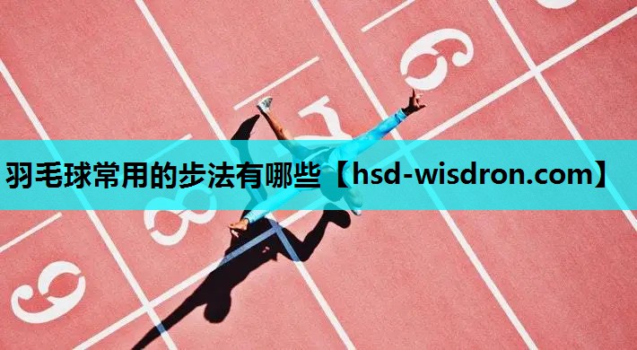 羽毛球常用的步法有哪些